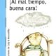 AL MAL TIEMPO BUENA CARA