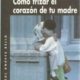CÓMO TRIZAR EL CORAZÓN DE TU MADRE