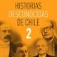 HISTORIAS DESCONOCIDAS DE CHILE 2