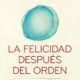 LA FELICIDAD DESPUÉS DEL ORDEN