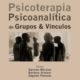 PSICOTERAPIA PSICOANALÍTICA DE GRUPOS Y VÍNCULOS