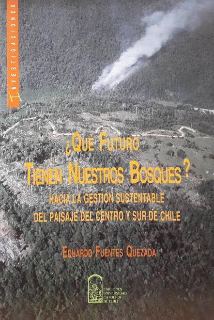 ¿QUE FUTURO TIENEN NUESTROS BOSQUES? HACIA LA GESTIÓN SUSTENTABLE DEL PAISAJE DEL CENTRO Y SUR DE CHILE